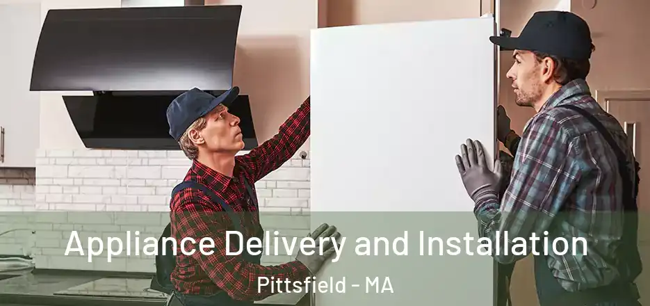 Appliance Delivery and Installation Pittsfield - MA